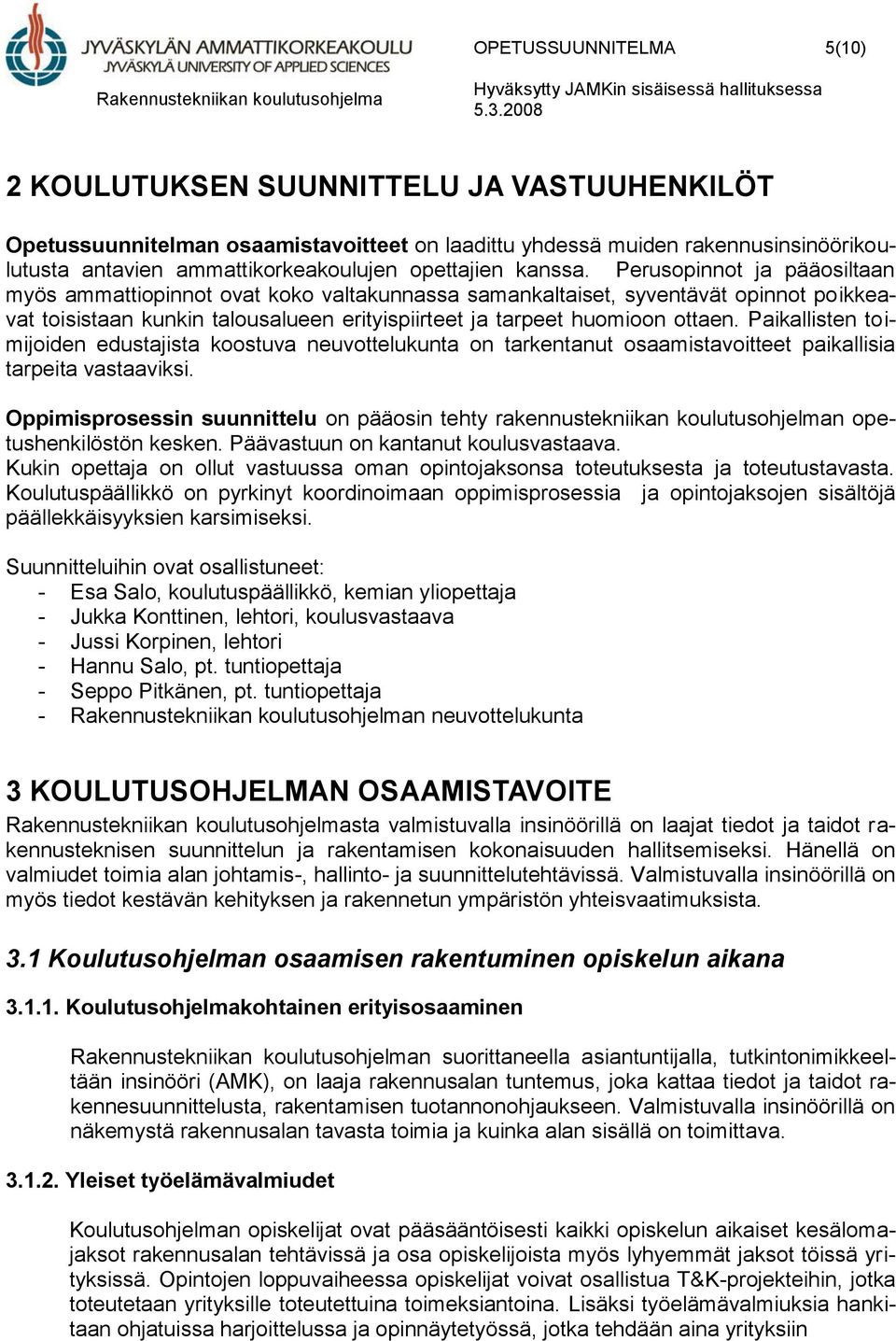 Perusopinnot ja pääosiltaan myös ammattiopinnot ovat koko valtakunnassa samankaltaiset, syventävät opinnot poikkeavat toisistaan kunkin talousalueen erityispiirteet ja tarpeet huomioon ottaen.