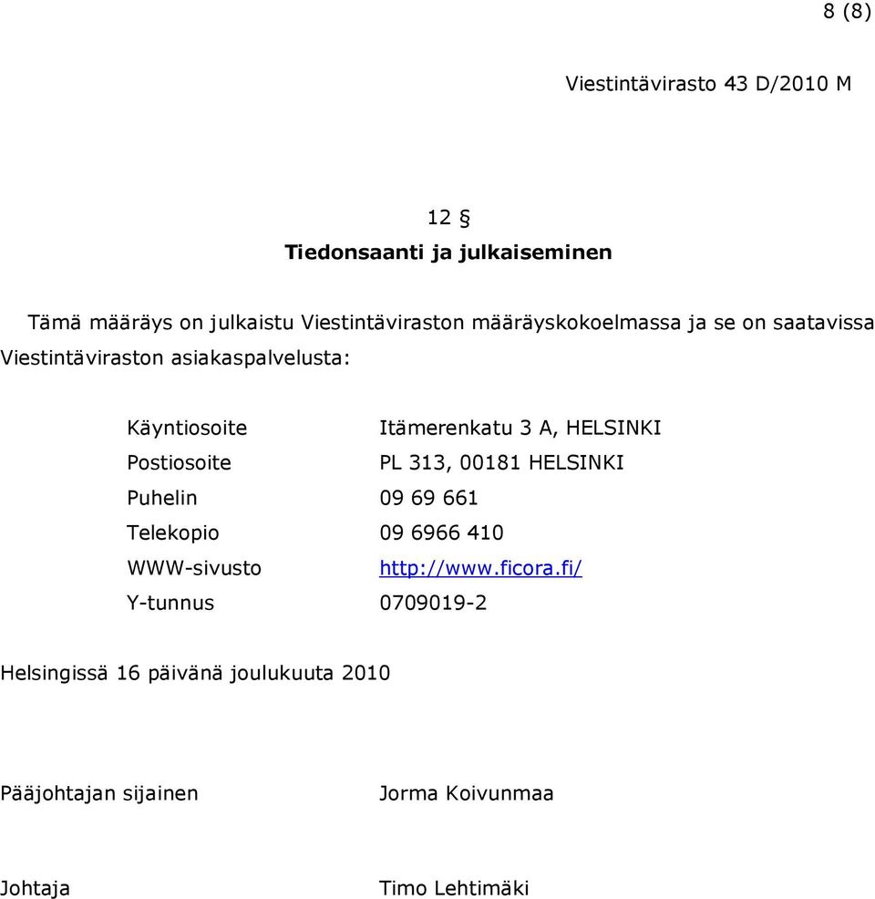 PL 313, 00181 HELSINKI Puhelin 09 69 661 Telekopio 09 6966 410 WWW-sivusto http://www.ficora.