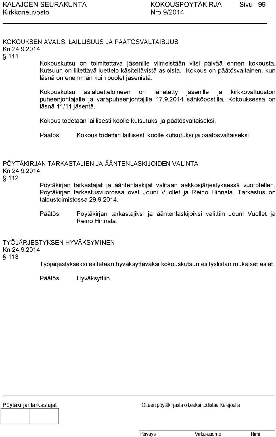 Kokouskutsu asialuetteloineen on lähetetty jäsenille ja kirkkovaltuuston puheenjohtajalle ja varapuheenjohtajille 17.9.2014 sähköpostilla. Kokouksessa on läsnä 11/11 jäsentä.