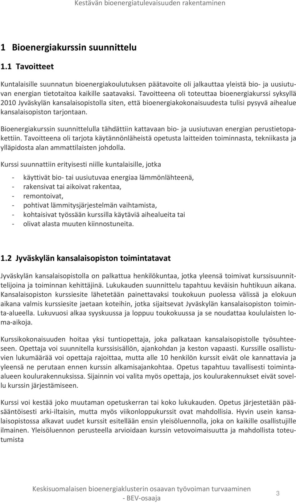 Tavoitteena oli toteuttaa bioenergiakurssi syksyllä 2010 Jyväskylän kansalaisopistolla siten, että bioenergiakokonaisuudesta tulisi pysyvä aihealue kansalaisopiston tarjontaan.