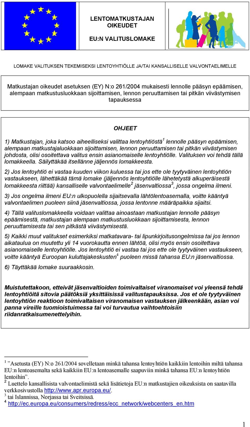 lennolle pääsyn epäämisen, alempaan matkustajaluokkaan sijoittamisen, lennon peruuttamisen tai pitkän viivästymisen johdosta, olisi osoitettava valitus ensin asianomaiselle lentoyhtiölle.