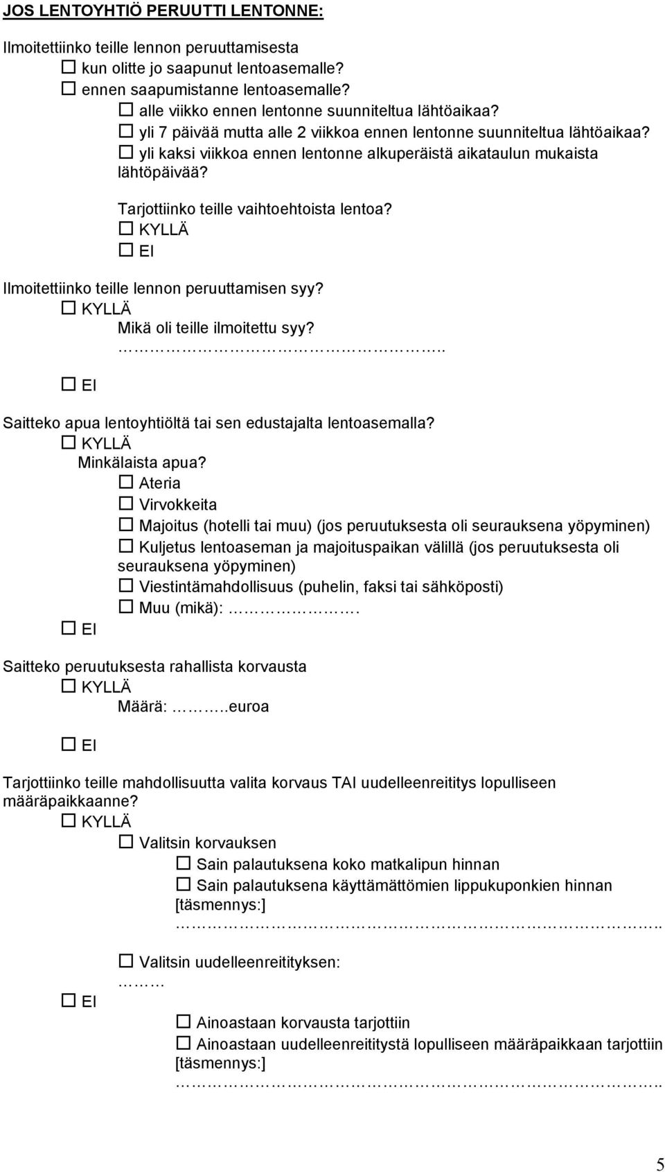 yli kaksi viikkoa ennen lentonne alkuperäistä aikataulun mukaista lähtöpäivää? Tarjottiinko teille vaihtoehtoista lentoa? Ilmoitettiinko teille lennon peruuttamisen syy?