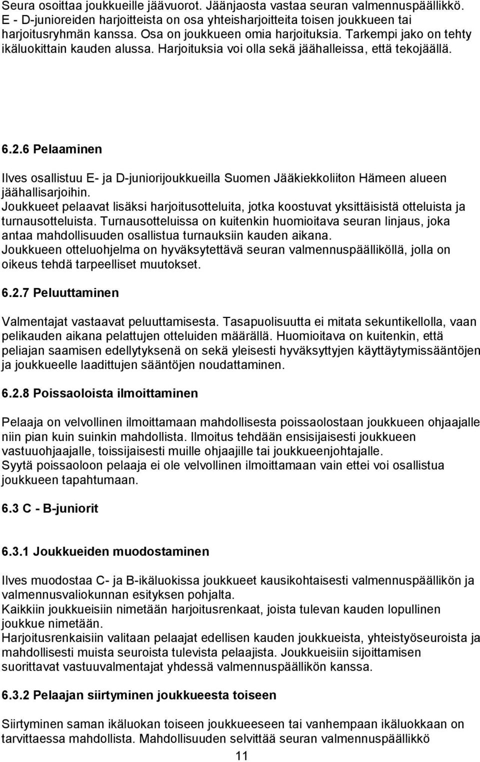 6 Pelaaminen Ilves osallistuu E- ja D-juniorijoukkueilla Suomen Jääkiekkoliiton Hämeen alueen jäähallisarjoihin.