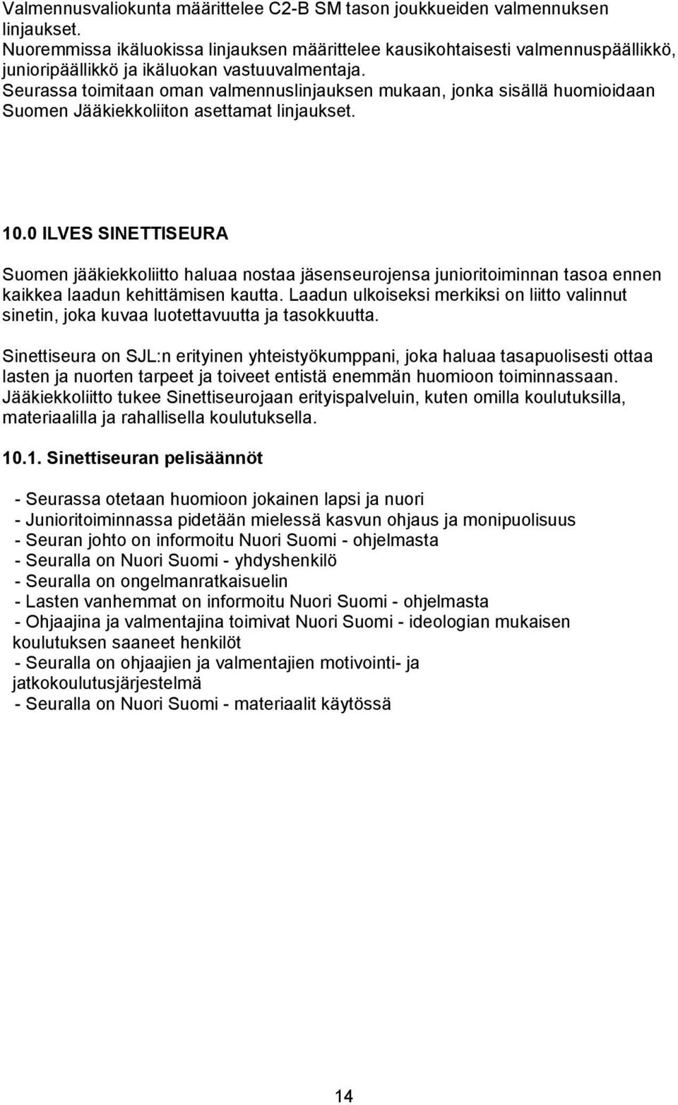 Seurassa toimitaan oman valmennuslinjauksen mukaan, jonka sisällä huomioidaan Suomen Jääkiekkoliiton asettamat linjaukset. 10.