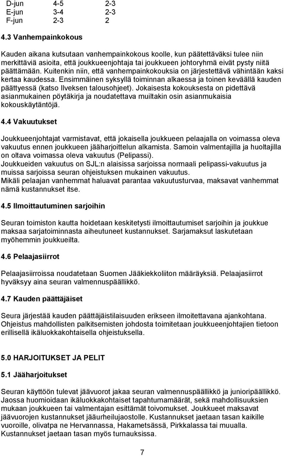 Kuitenkin niin, että vanhempainkokouksia on järjestettävä vähintään kaksi kertaa kaudessa. Ensimmäinen syksyllä toiminnan alkaessa ja toinen keväällä kauden päättyessä (katso Ilveksen talousohjeet).