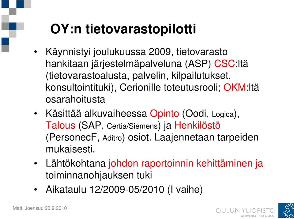 Käsittää alkuvaiheessa Opinto (Oodi, Logica), Talous (SAP, Certia/Siemens) ja Henkilöstö (PersonecF, Aditro) osiot.