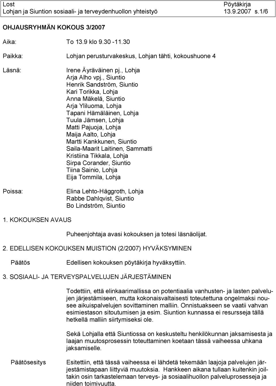 Kankkunen, Siuntio Saila-Maarit Laitinen, Sammatti Kristiina Tikkala, Lohja Sirpa Corander, Siuntio Tiina Sainio, Lohja Eija Tommila, Lohja Elina Lehto-Häggroth, Lohja Rabbe Dahlqvist, Siuntio Bo