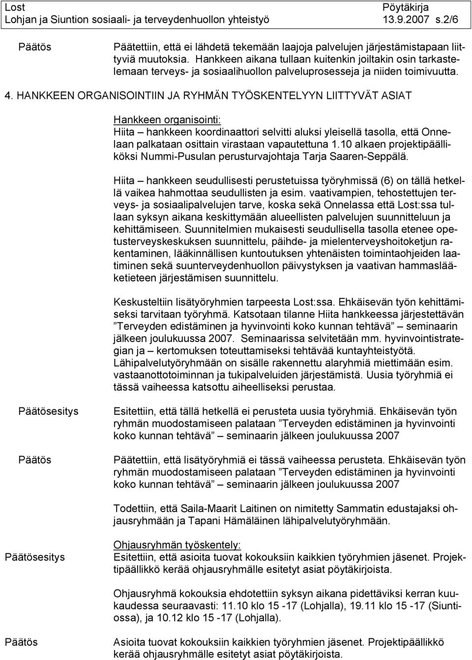 HANKKEEN ORGANISOINTIIN JA RYHMÄN TYÖSKENTELYYN LIITTYVÄT ASIAT Hankkeen organisointi: Hiita hankkeen koordinaattori selvitti aluksi yleisellä tasolla, että Onnelaan palkataan osittain virastaan