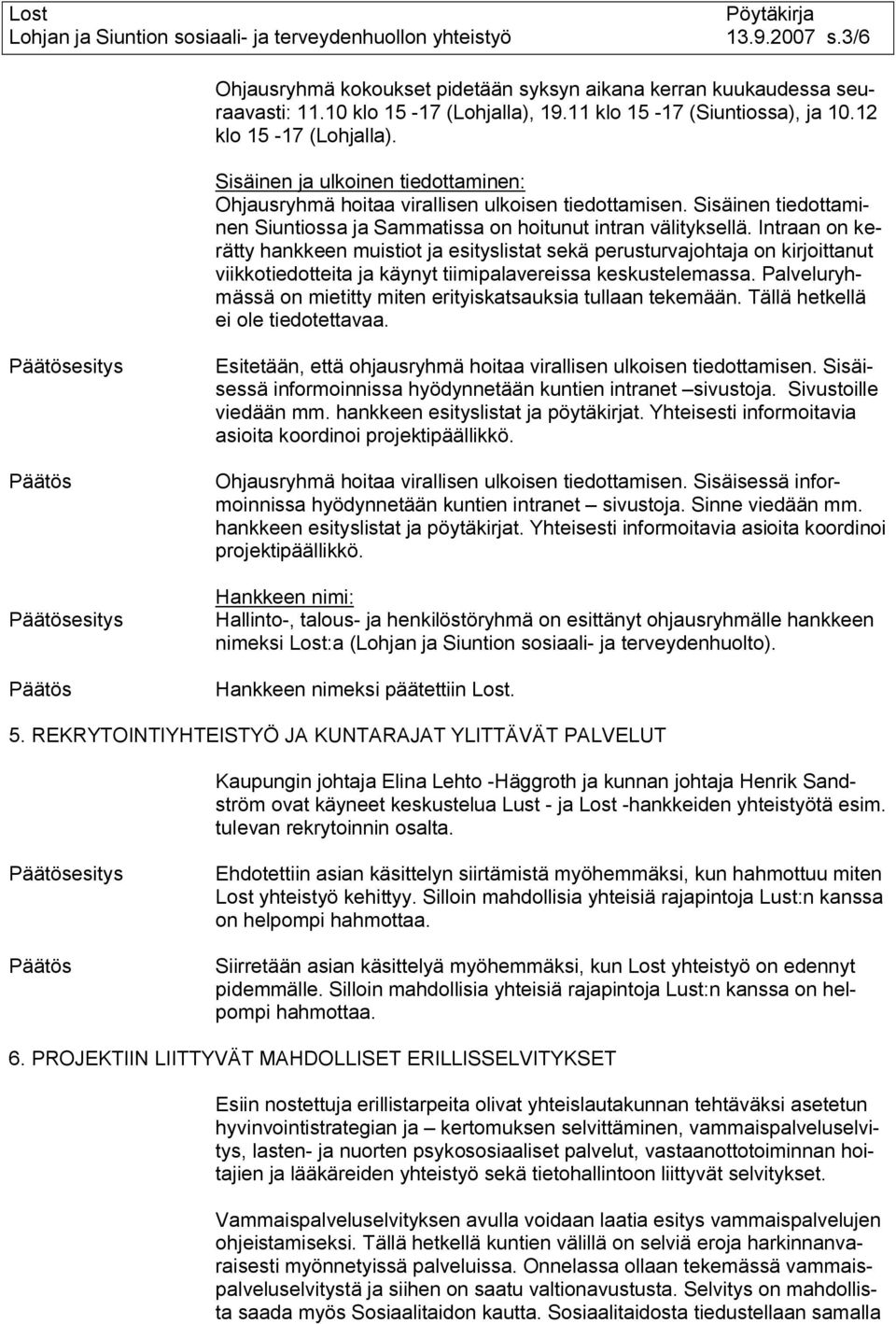 Intraan on kerätty hankkeen muistiot ja esityslistat sekä perusturvajohtaja on kirjoittanut viikkotiedotteita ja käynyt tiimipalavereissa keskustelemassa.