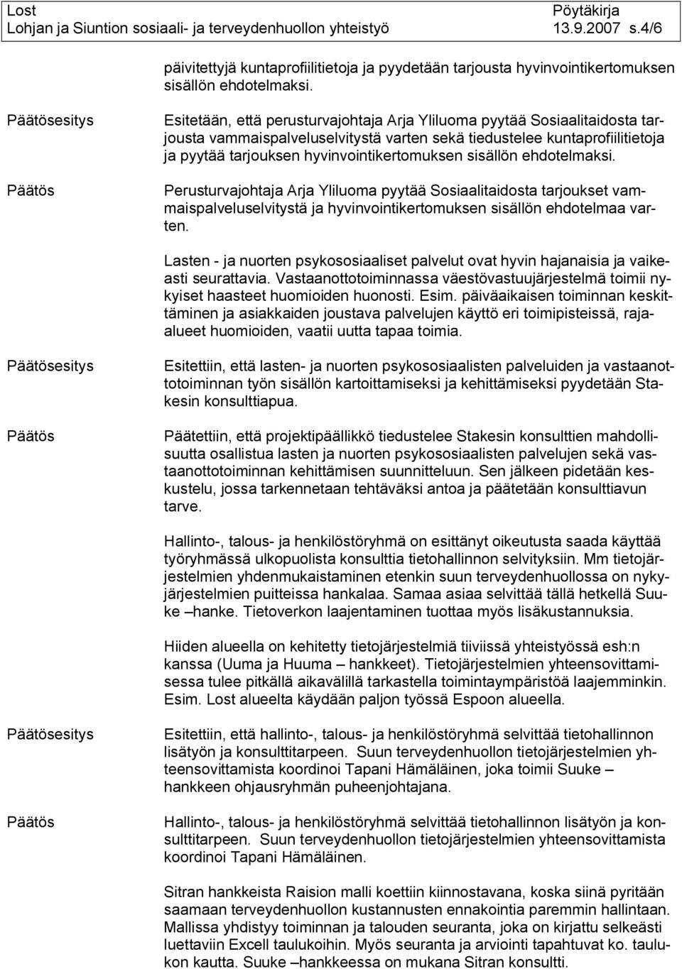 hyvinvointikertomuksen sisällön ehdotelmaksi. Perusturvajohtaja Arja Yliluoma pyytää Sosiaalitaidosta tarjoukset vammaispalveluselvitystä ja hyvinvointikertomuksen sisällön ehdotelmaa varten.