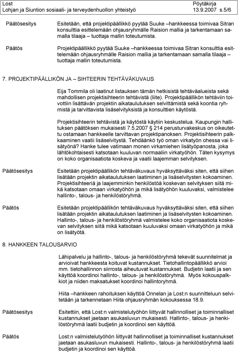 Projektipäällikkö pyytää Suuke hankkeessa toimivaa Sitran konsulttia esittelemään ohjausryhmälle Raision mallia ja tarkentamaan samalla tilaaja tuottaja mallin toteutumista. 7.