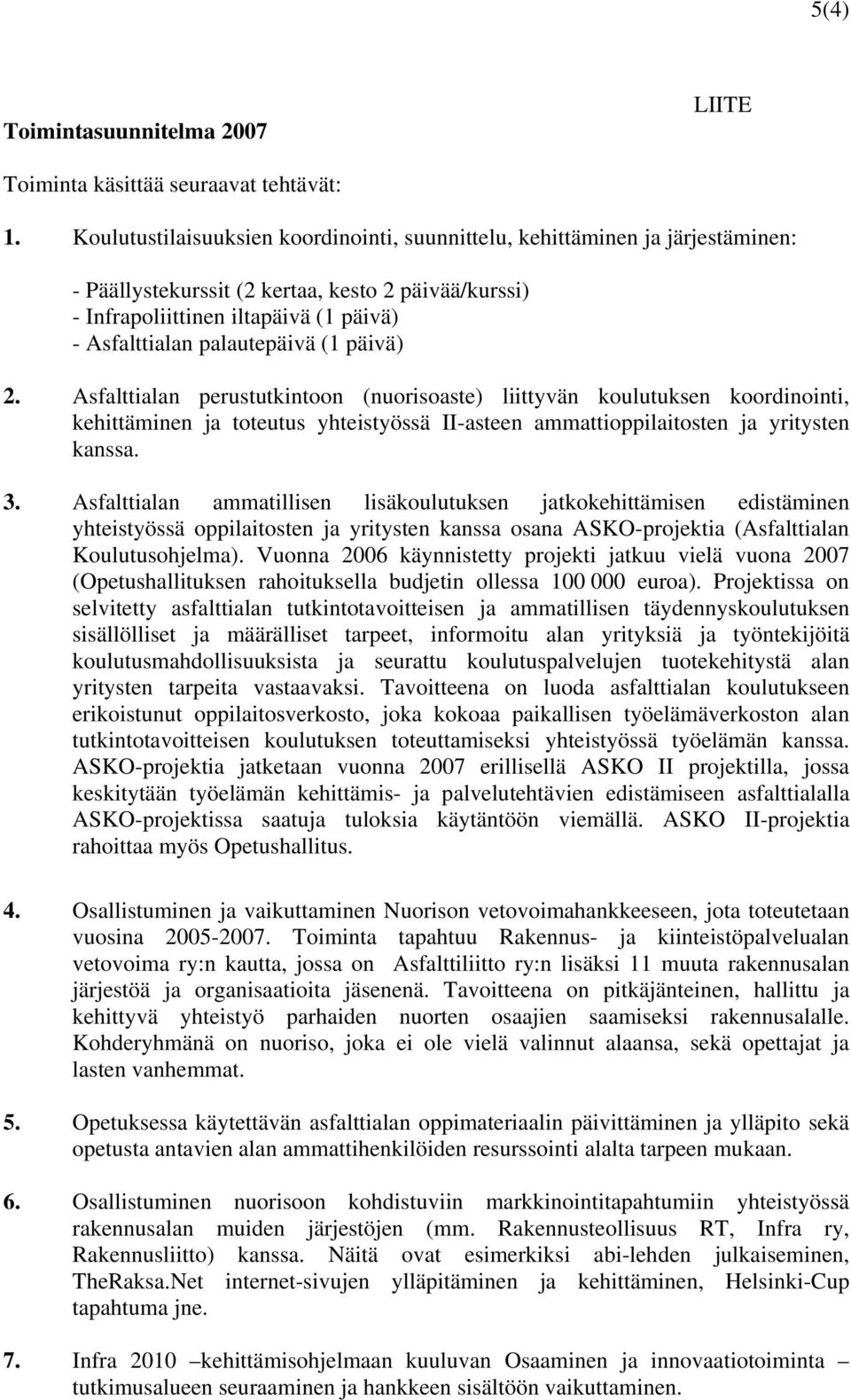 (1 päivä) 2. Asfalttialan perustutkintoon (nuorisoaste) liittyvän koulutuksen koordinointi, kehittäminen ja toteutus yhteistyössä II-asteen ammattioppilaitosten ja yritysten kanssa. 3.