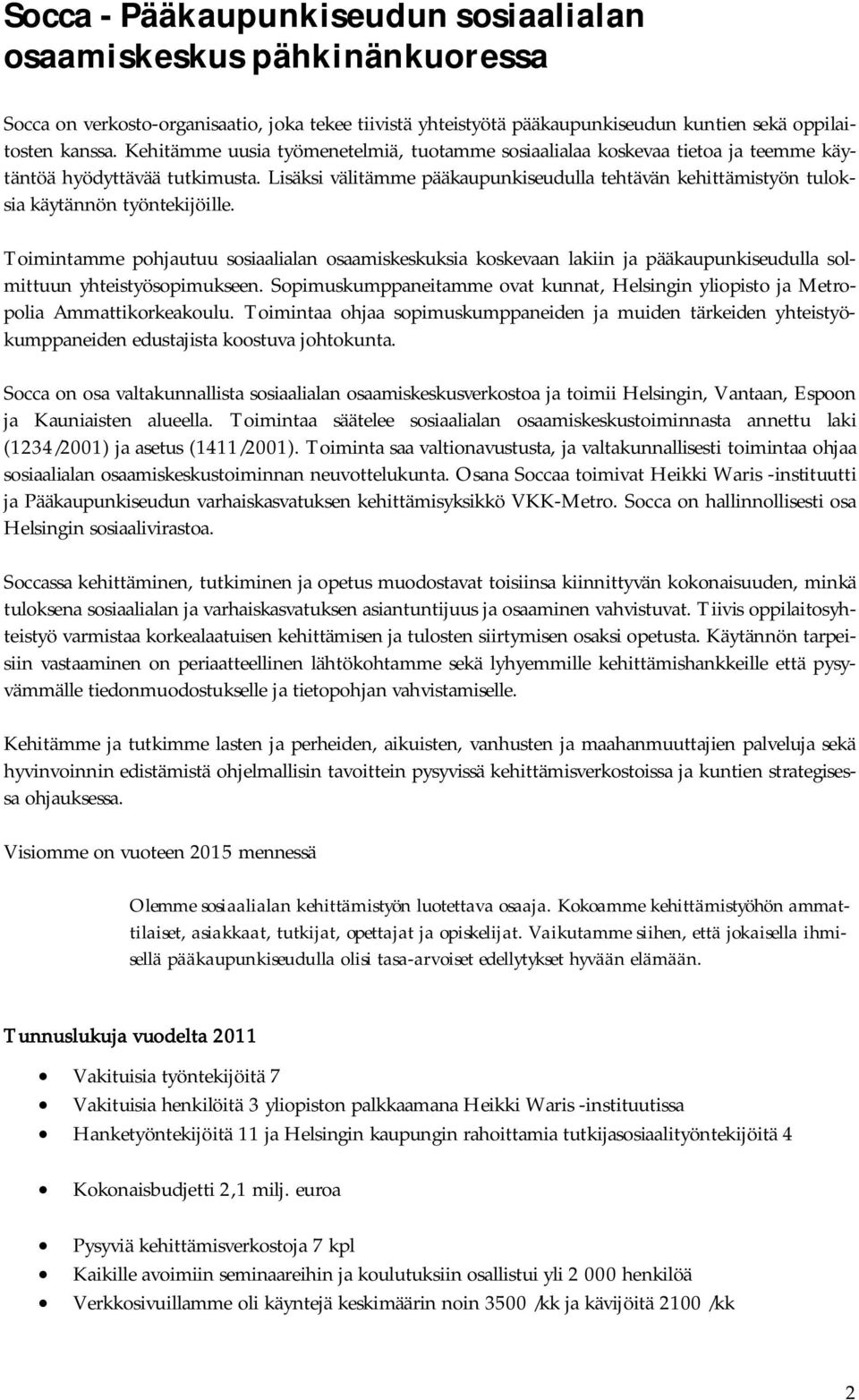 Lisäksi välitämme pääkaupunkiseudulla tehtävän kehittämistyön tuloksia käytännön työntekijöille.