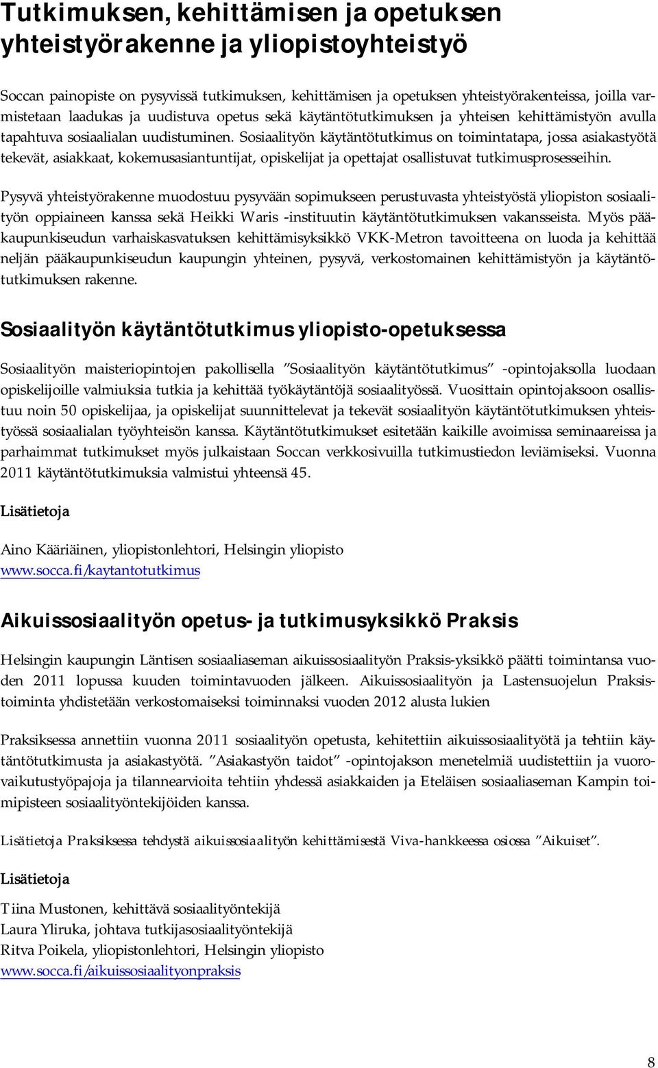 Sosiaalityön käytäntötutkimus on toimintatapa, jossa asiakastyötä tekevät, asiakkaat, kokemusasiantuntijat, opiskelijat ja opettajat osallistuvat tutkimusprosesseihin.