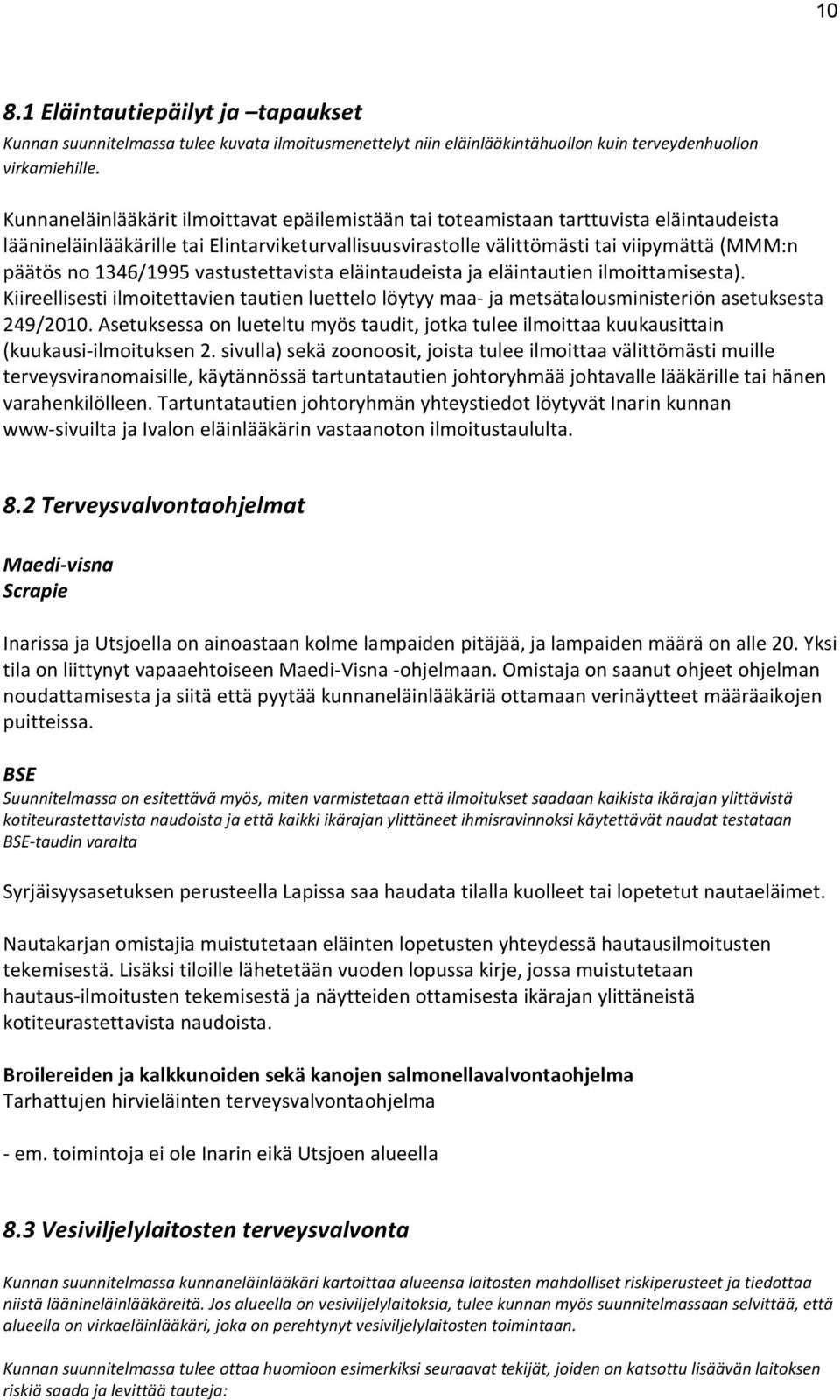 1346/1995 vastustettavista eläintaudeista ja eläintautien ilmoittamisesta). Kiireellisesti ilmoitettavien tautien luettelo löytyy maa- ja metsätalousministeriön asetuksesta 249/2010.