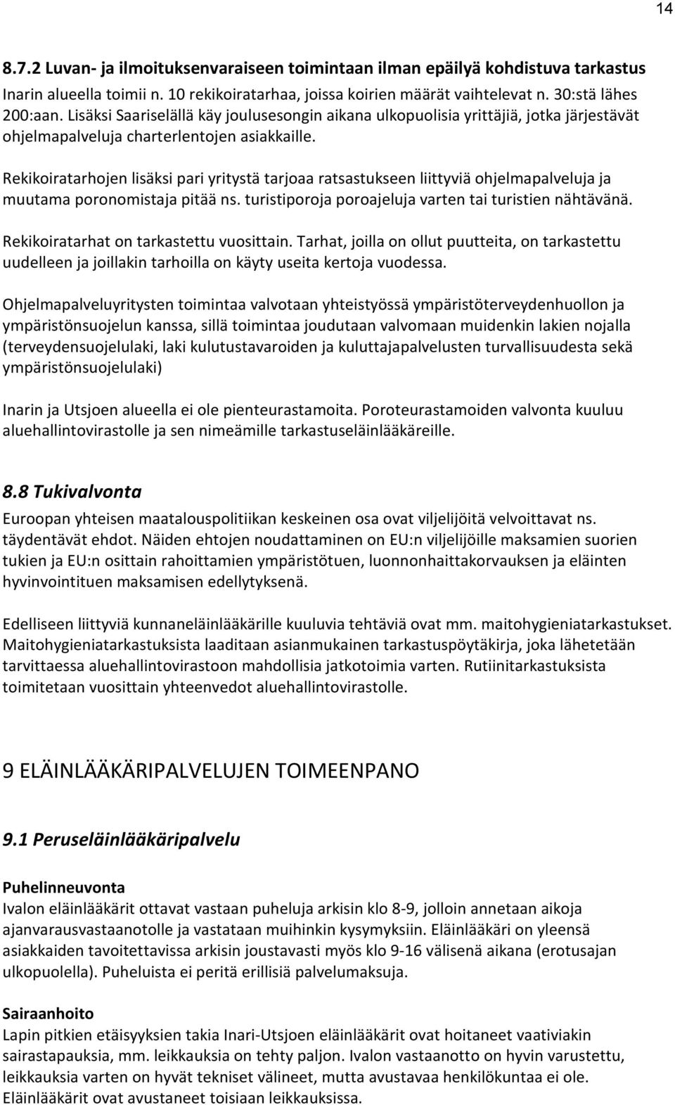 Rekikoiratarhojen lisäksi pari yritystä tarjoaa ratsastukseen liittyviä ohjelmapalveluja ja muutama poronomistaja pitää ns. turistiporoja poroajeluja varten tai turistien nähtävänä.