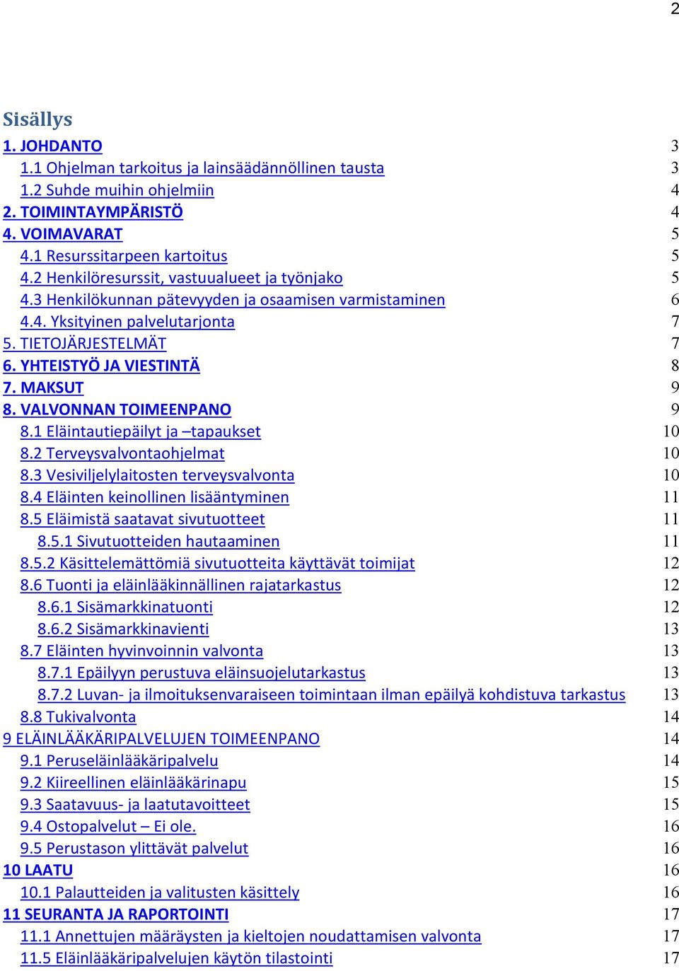 MAKSUT 9 8. VALVONNAN TOIMEENPANO 9 8.1 Eläintautiepäilyt ja tapaukset 10 8.2 Terveysvalvontaohjelmat 10 8.3 Vesiviljelylaitosten terveysvalvonta 10 8.4 Eläinten keinollinen lisääntyminen 11 8.