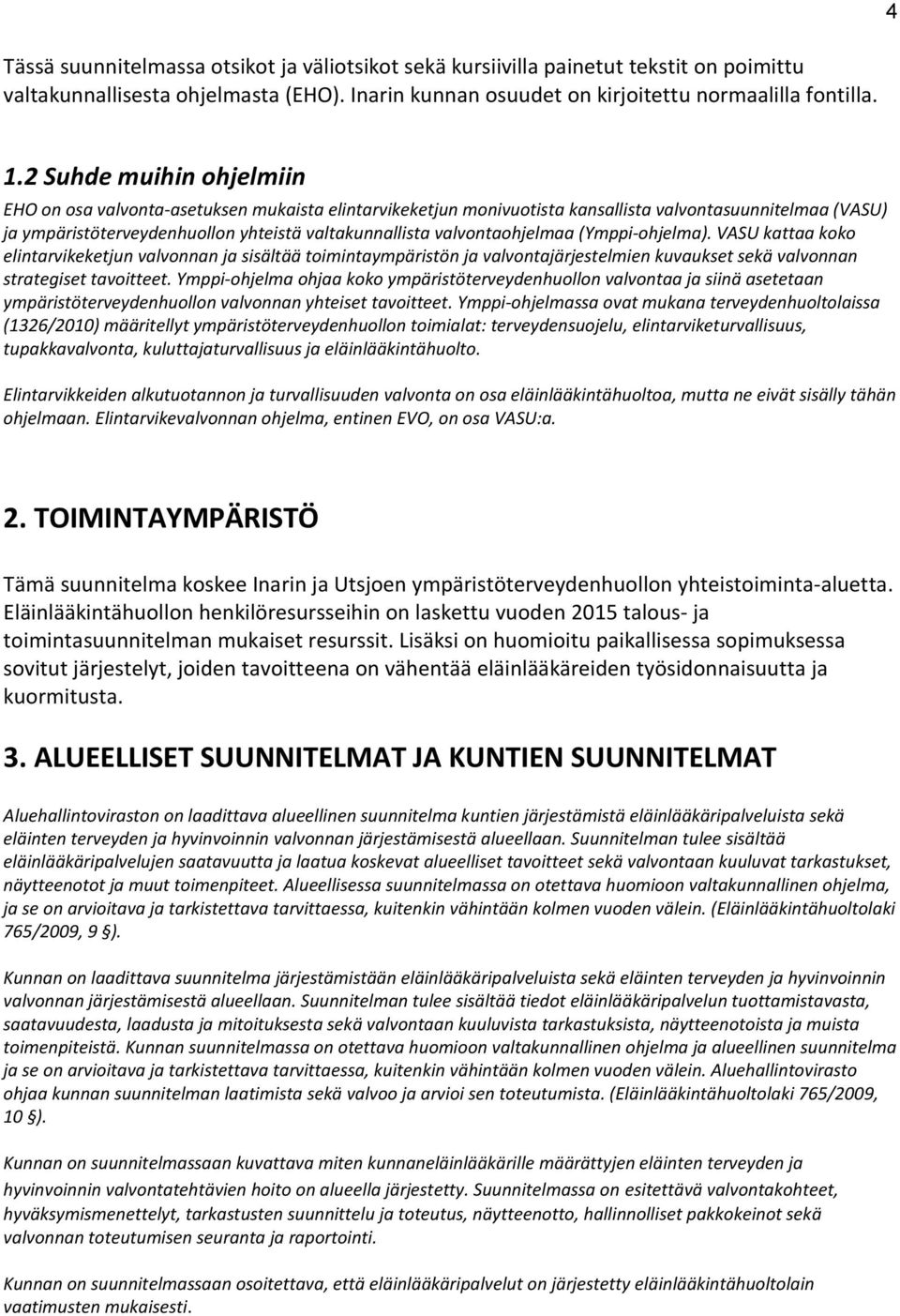 valvontaohjelmaa (Ymppi-ohjelma). VASU kattaa koko elintarvikeketjun valvonnan ja sisältää toimintaympäristön ja valvontajärjestelmien kuvaukset sekä valvonnan strategiset tavoitteet.