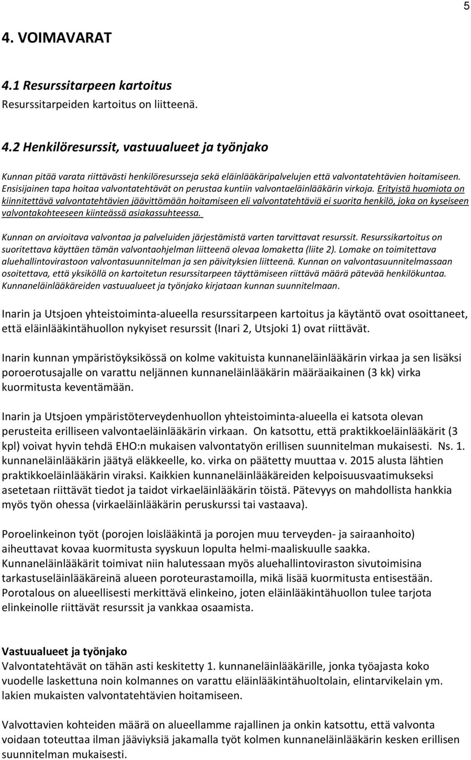 Erityistä huomiota on kiinnitettävä valvontatehtävien jäävittömään hoitamiseen eli valvontatehtäviä ei suorita henkilö, joka on kyseiseen valvontakohteeseen kiinteässä asiakassuhteessa.