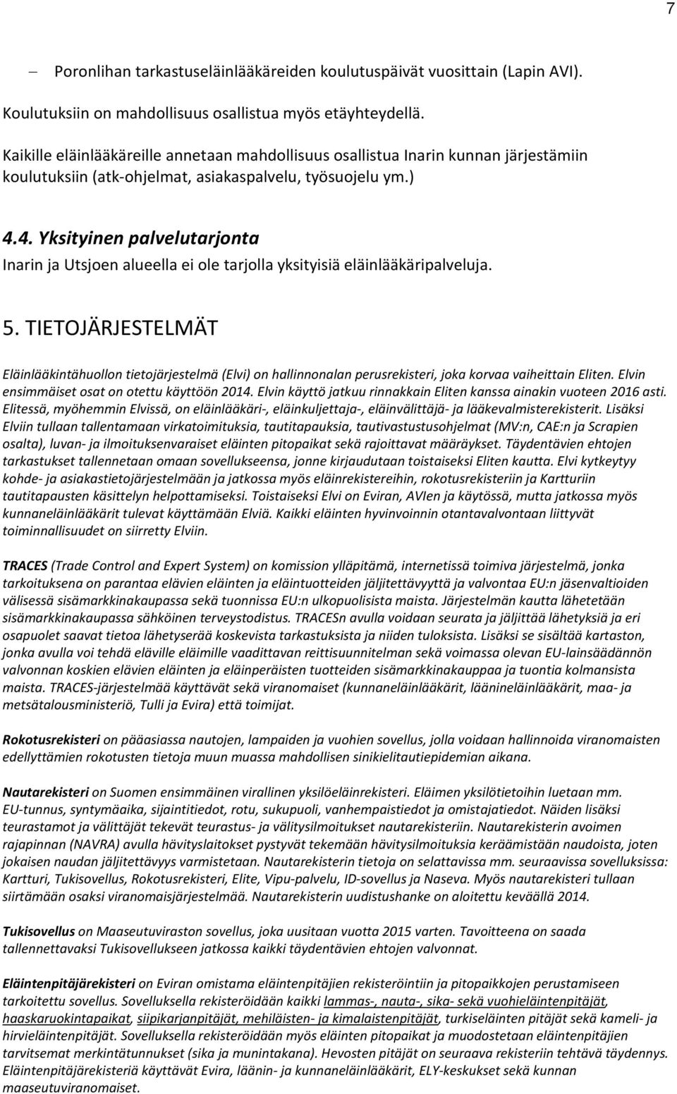 4. Yksityinen palvelutarjonta Inarin ja Utsjoen alueella ei ole tarjolla yksityisiä eläinlääkäripalveluja. 5.