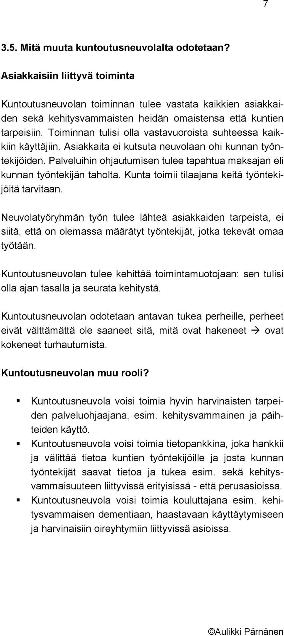 Toiminnan tulisi olla vastavuoroista suhteessa kaikkiin käyttäjiin. Asiakkaita ei kutsuta neuvolaan ohi kunnan työntekijöiden.