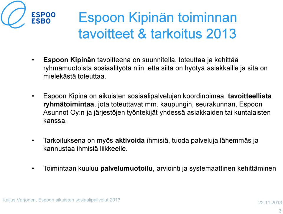 Espoon Kipinä on aikuisten sosiaalipalvelujen koordinoimaa, tavoitteellista ryhmätoimintaa, jota toteuttavat mm.
