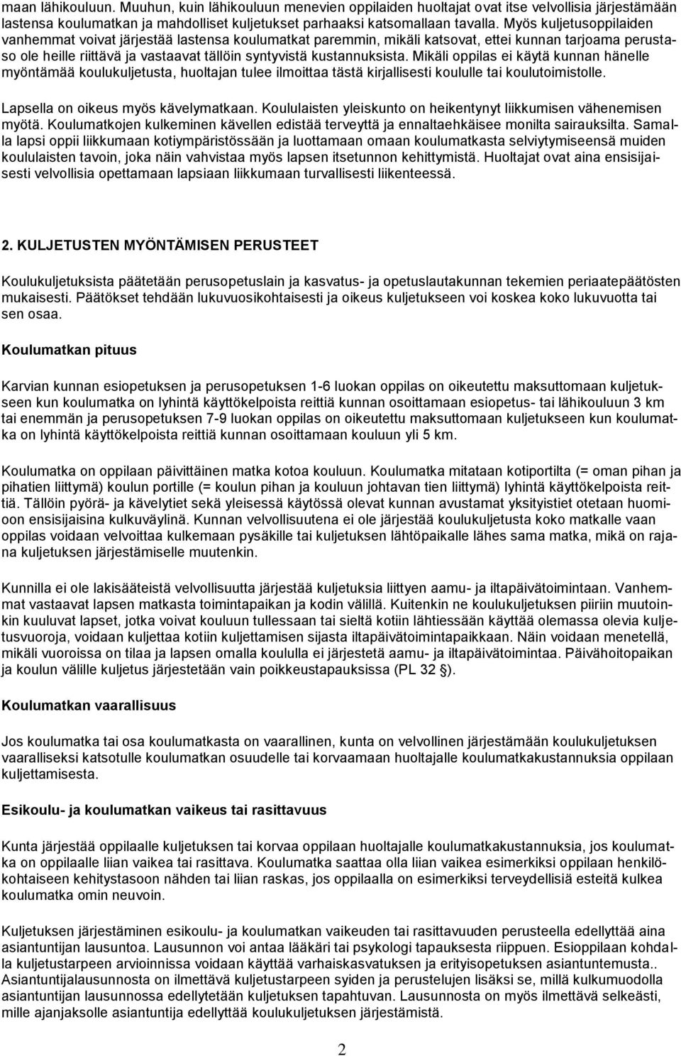 Mikäli oppilas ei käytä kunnan hänelle myöntämää koulukuljetusta, huoltajan tulee ilmoittaa tästä kirjallisesti koululle tai koulutoimistolle. Lapsella on oikeus myös kävelymatkaan.