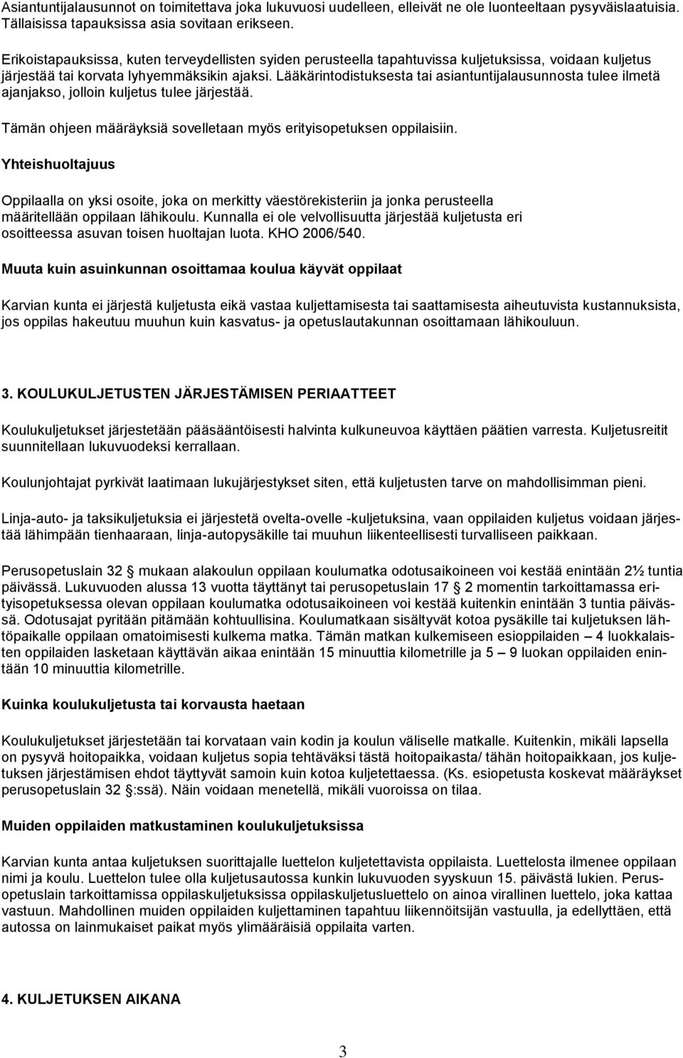 Lääkärintodistuksesta tai asiantuntijalausunnosta tulee ilmetä ajanjakso, jolloin kuljetus tulee järjestää. Tämän ohjeen määräyksiä sovelletaan myös erityisopetuksen oppilaisiin.