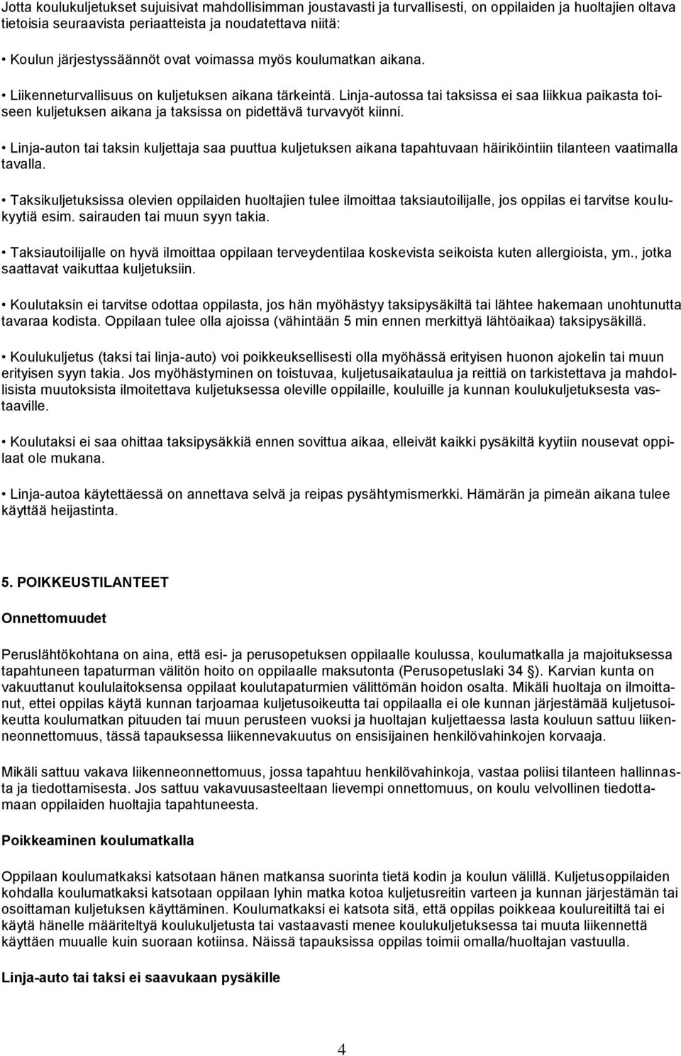 Linja-autossa tai taksissa ei saa liikkua paikasta toiseen kuljetuksen aikana ja taksissa on pidettävä turvavyöt kiinni.
