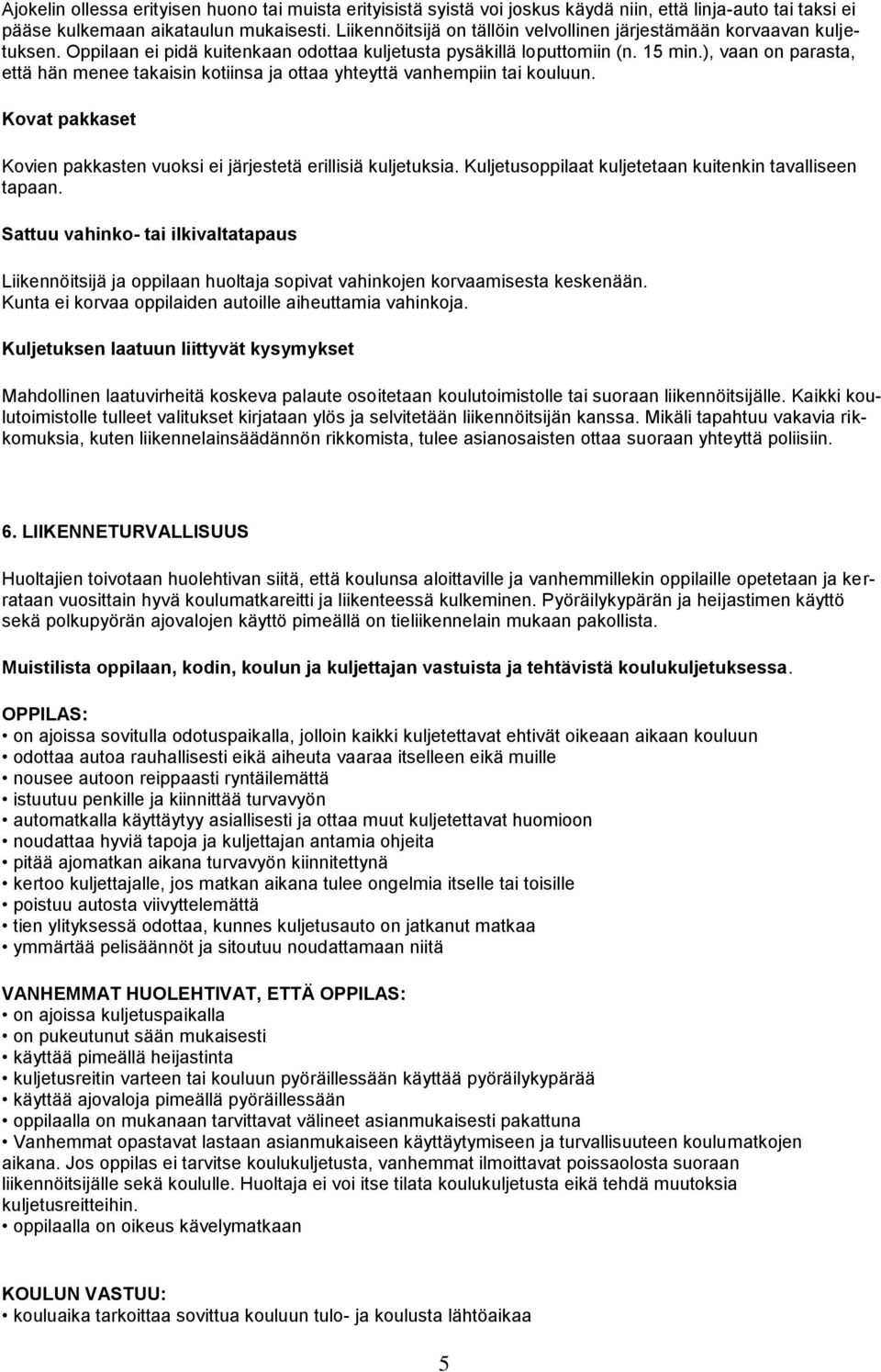 ), vaan on parasta, että hän menee takaisin kotiinsa ja ottaa yhteyttä vanhempiin tai kouluun. Kovat pakkaset Kovien pakkasten vuoksi ei järjestetä erillisiä kuljetuksia.