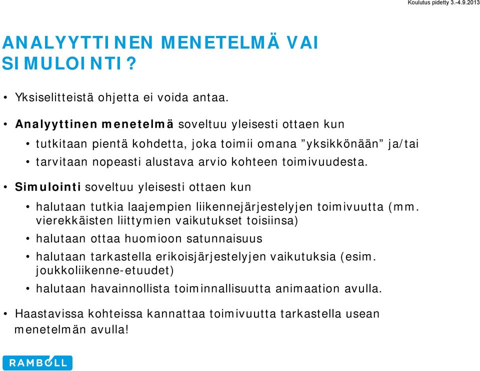 toimivuudesta. Simulointi soveltuu yleisesti ottaen kun halutaan tutkia laajempien liikennejärjestelyjen toimivuutta (mm.
