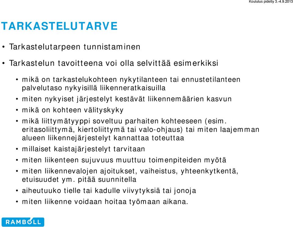 eritasoliittymä, kiertoliittymä tai valo-ohjaus) tai miten laajemman alueen liikennejärjestelyt kannattaa toteuttaa millaiset kaistajärjestelyt tarvitaan miten liikenteen sujuvuus muuttuu