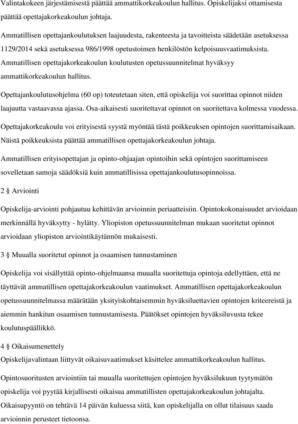 Ammatillisen opettajakorkeakoulun koulutusten opetussuunnitelmat hyväksyy ammattikorkeakoulun hallitus.