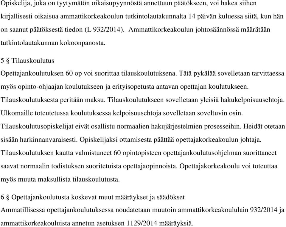 Tätä pykälää sovelletaan tarvittaessa myös opinto-ohjaajan koulutukseen ja erityisopetusta antavan opettajan koulutukseen. Tilauskoulutuksesta peritään maksu.