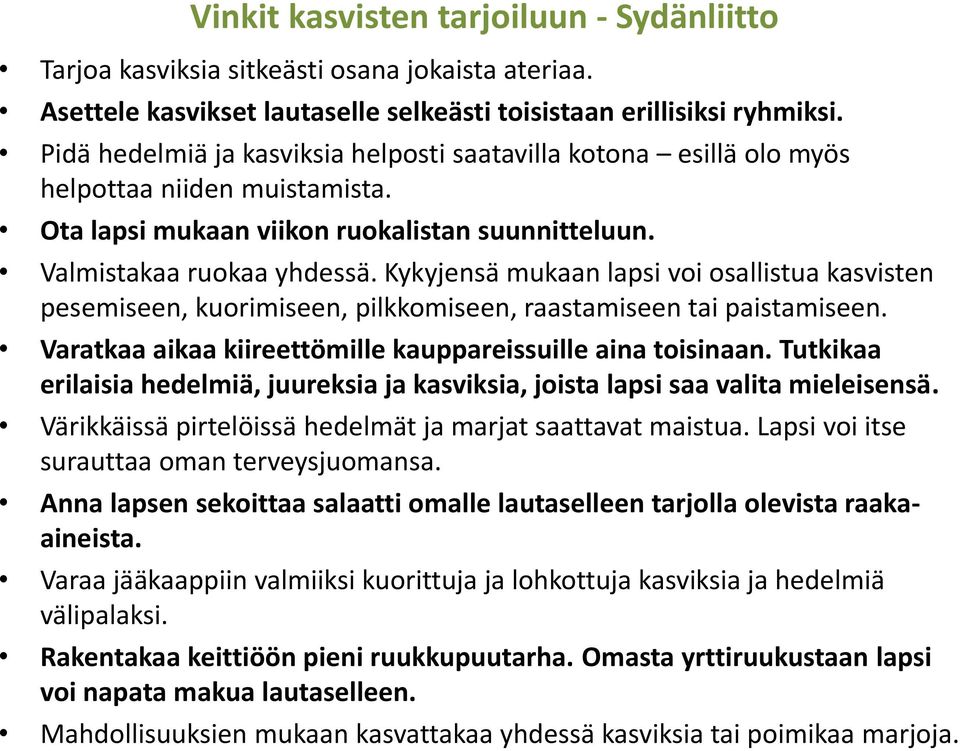 Kykyjensä mukaan lapsi voi osallistua kasvisten pesemiseen, kuorimiseen, pilkkomiseen, raastamiseen tai paistamiseen. Varatkaa aikaa kiireettömille kauppareissuille aina toisinaan.