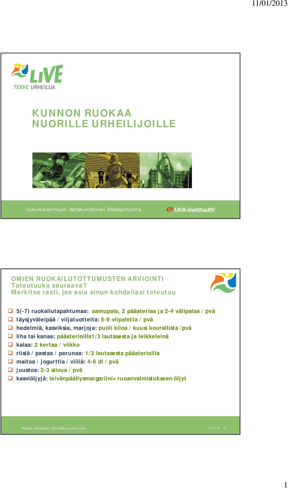 hedelmiä, kasviksia, marjoja: puoli kiloa / kuusi kourallista /pvä liha tai kanaa: pääaterioilla1/3 lautasesta ja leikkeleinä kalaa: 2 kertaa / viikko riisiä / pastaa / perunaa: