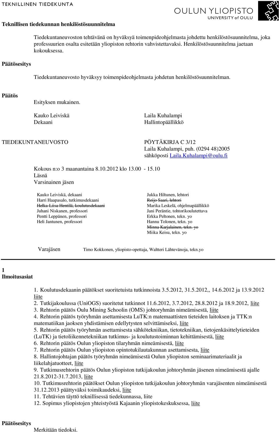 TIEDEKUNTANEUVOSTO PÖYTÄKIRJA C 3/12, puh. (0294 48)2005, dekaani 1 Ilmoitusasiat 1. Koulutusdekaanin päätökset suoritetuista tutkinnoista 3.5.2012, 31.5.2012,, 14.6.2012 ja 13.9.2012 liite 2.