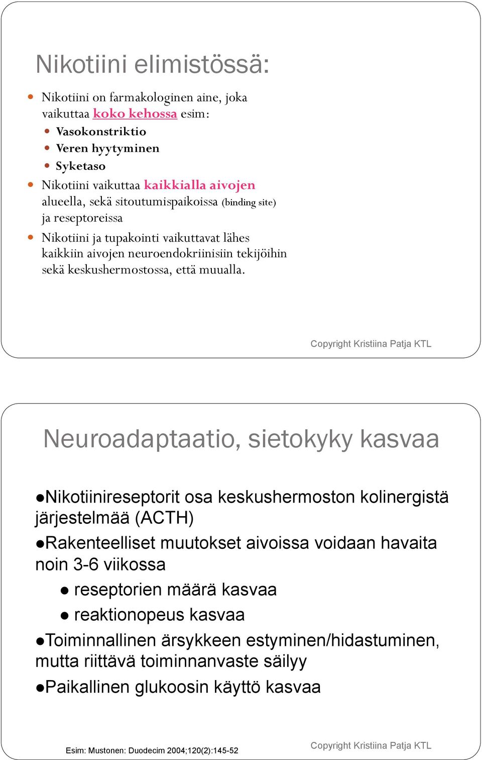 ! Nikotiini ja tupakointi vaikuttavat lähes kaikkiin aivojen neuroendokriinisiin tekijöihin sekä keskushermostossa, että muualla. Neuroadaptaatio, sietokyky kasvaa!