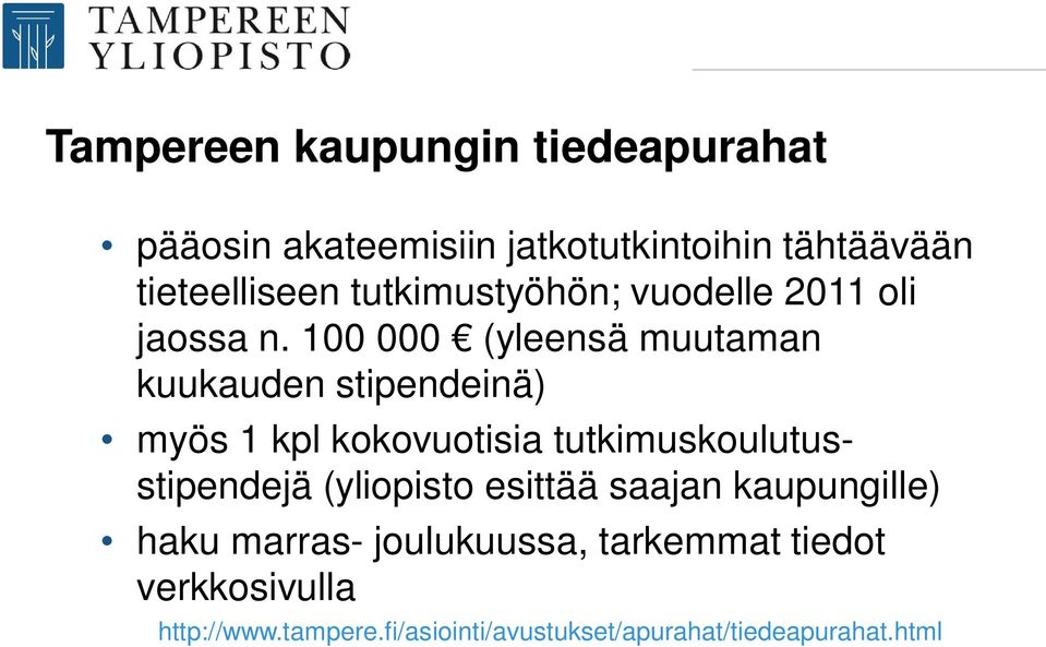 100 000 (yleensä muutaman kuukauden stipendeinä) myös 1 kpl kokovuotisia tutkimuskoulutusstipendejä