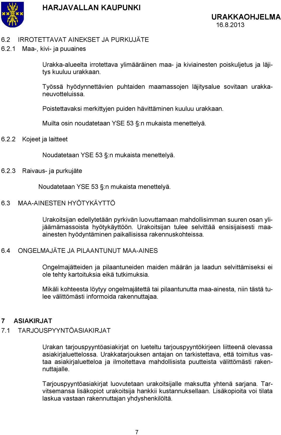 Muilta osin noudatetaan YSE 53 :n mukaista menettelyä. Noudatetaan YSE 53 :n mukaista menettelyä. Noudatetaan YSE 53 :n mukaista menettelyä. 6.