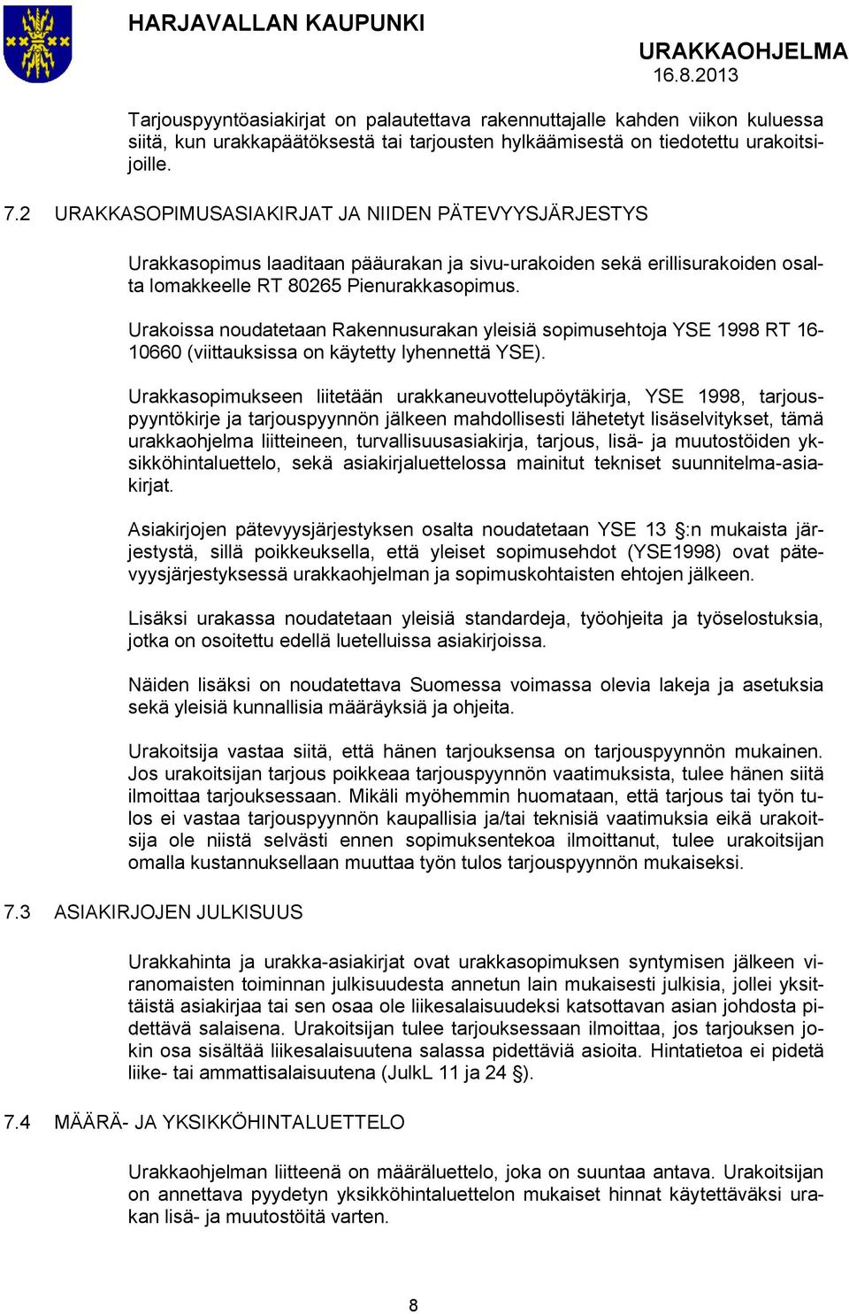 Urakoissa noudatetaan Rakennusurakan yleisiä sopimusehtoja YSE 1998 RT 16-10660 (viittauksissa on käytetty lyhennettä YSE).