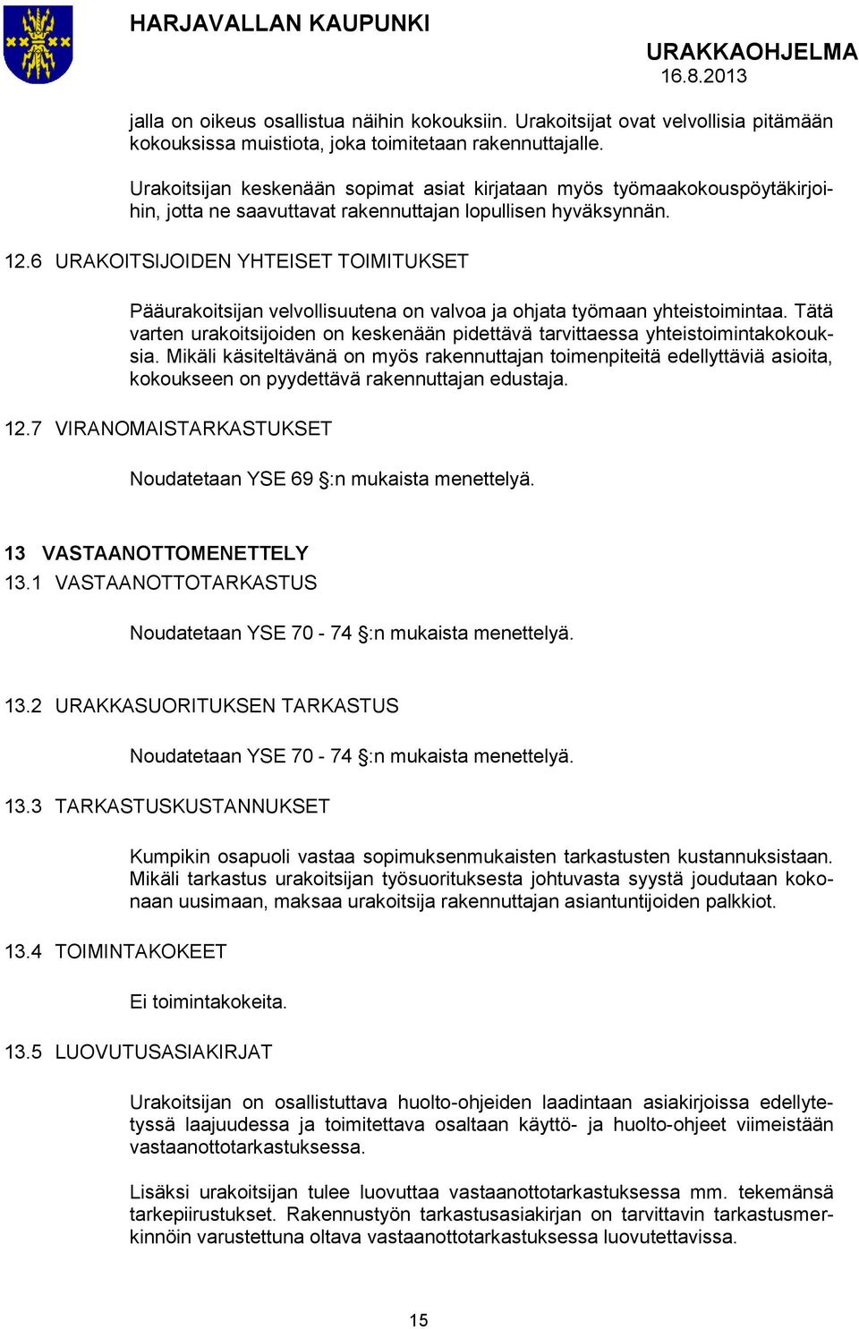 6 URAKOITSIJOIDEN YHTEISET TOIMITUKSET Pääurakoitsijan velvollisuutena on valvoa ja ohjata työmaan yhteistoimintaa.