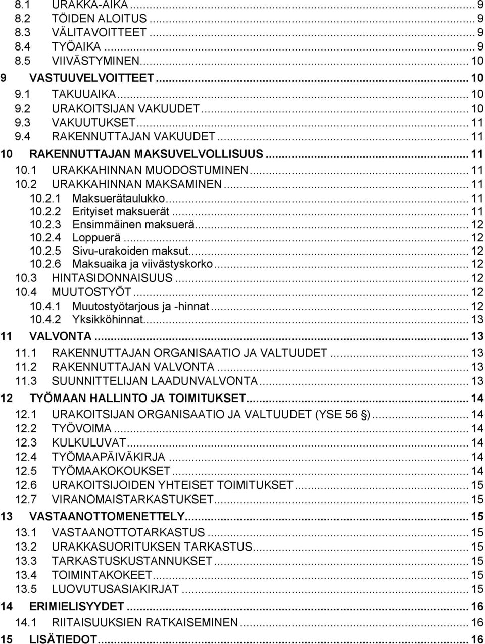 .. 11 10.2.3 Ensimmäinen maksuerä... 12 10.2.4 Loppuerä... 12 10.2.5 Sivu-urakoiden maksut... 12 10.2.6 Maksuaika ja viivästyskorko... 12 10.3 HINTASIDONNAISUUS... 12 10.4 MUUTOSTYÖT... 12 10.4.1 Muutostyötarjous ja -hinnat.