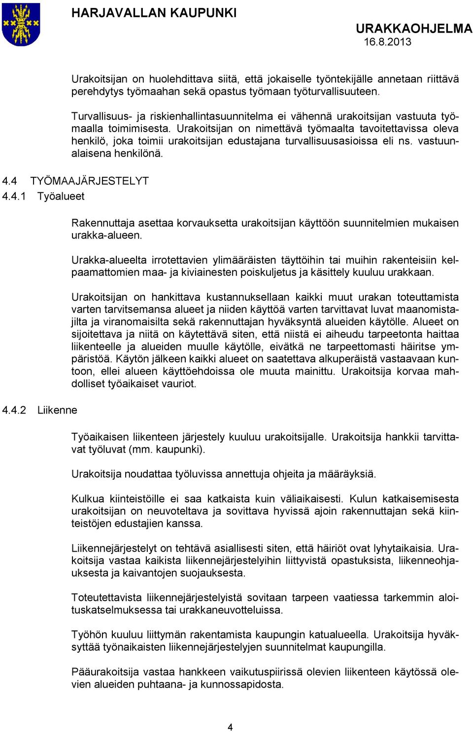 Urakoitsijan on nimettävä työmaalta tavoitettavissa oleva henkilö, joka toimii urakoitsijan edustajana turvallisuusasioissa eli ns. vastuunalaisena henkilönä. 4.4 TYÖMAAJÄRJESTELYT 4.4.1 Työalueet 4.