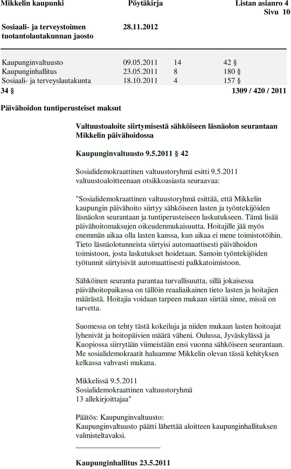 2011 14 8 4 42 180 157 34 1309 / 420 / 2011 Päivähoidon tuntiperusteiset maksut Valtuustoaloite siirtymisestä sähköiseen läsnäolon seurantaan Mikkelin päivähoidossa Kaupunginvaltuusto 9.5.2011 42 Sosialidemokraattinen valtuustoryhmä esitti 9.