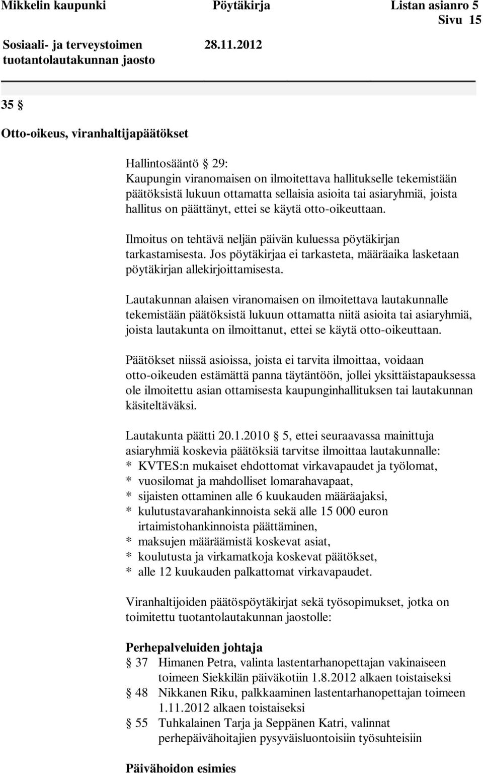 hallitus on päättänyt, ettei se käytä otto-oikeuttaan. Ilmoitus on tehtävä neljän päivän kuluessa pöytäkirjan tarkastamisesta.