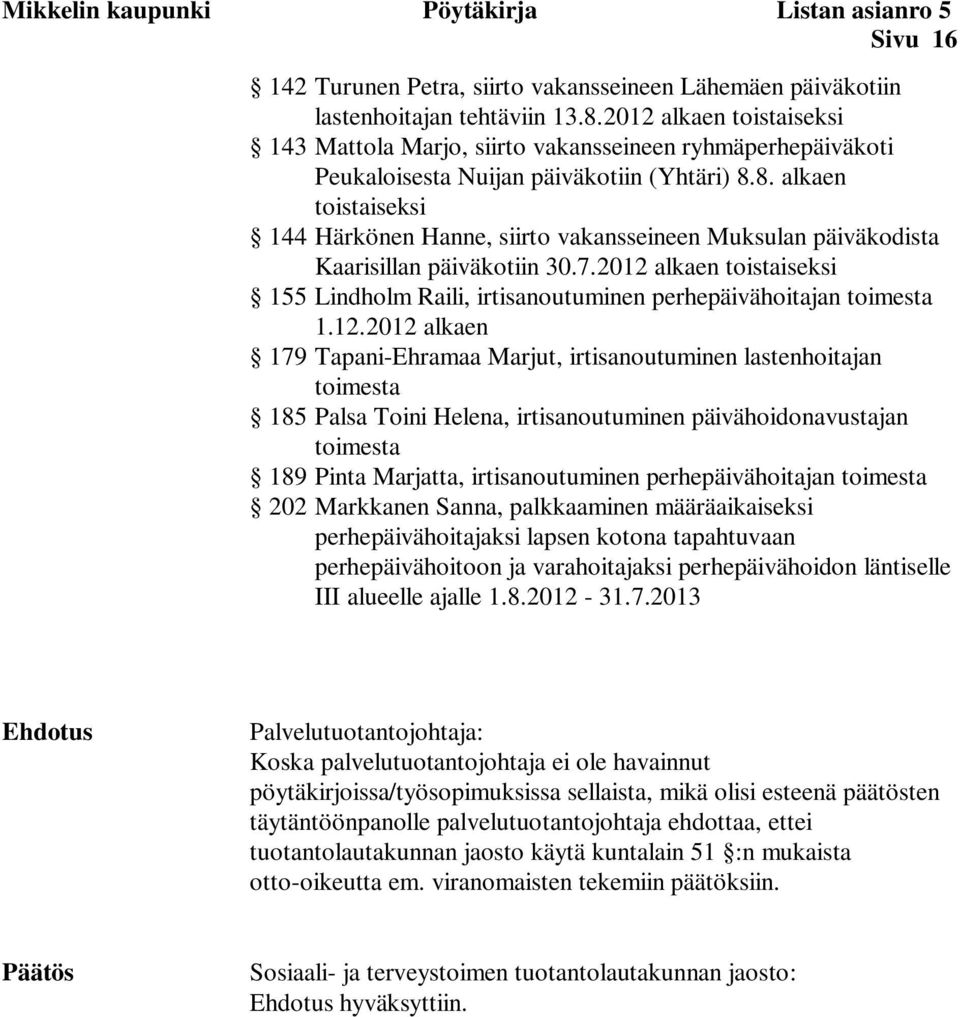 8. alkaen toistaiseksi 144 Härkönen Hanne, siirto vakansseineen Muksulan päiväkodista Kaarisillan päiväkotiin 30.7.