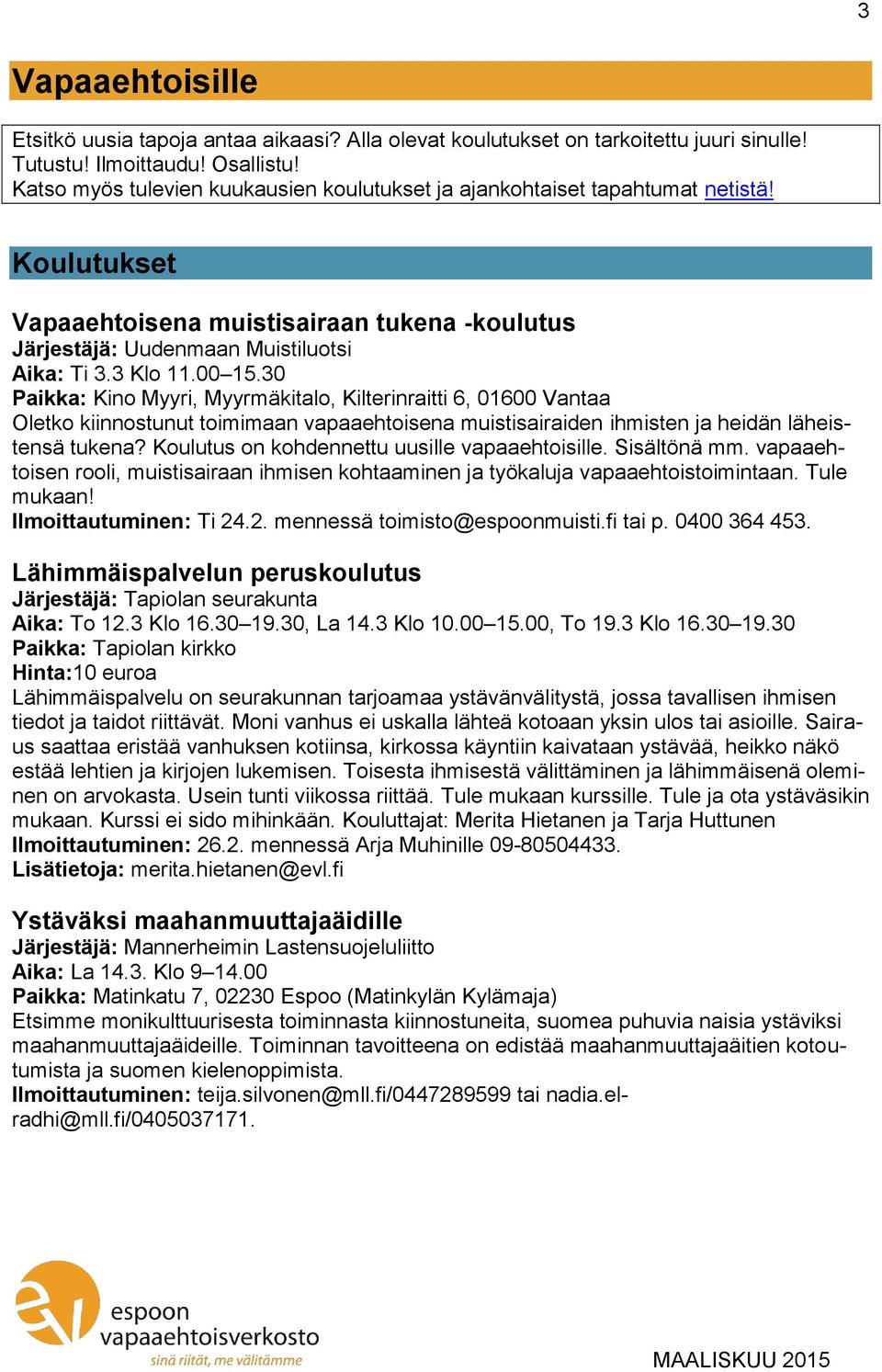 30 Paikka: Kino Myyri, Myyrmäkitalo, Kilterinraitti 6, 01600 Vantaa Oletko kiinnostunut toimimaan vapaaehtoisena muistisairaiden ihmisten ja heidän läheistensä tukena?