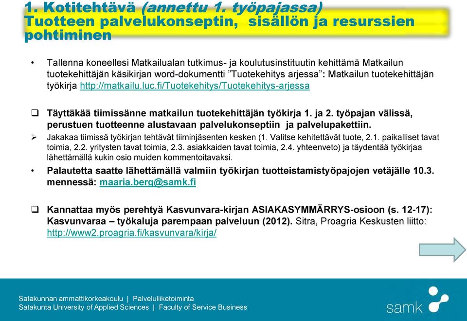 word-dokumentti Tuotekehitys arjessa : Matkailun tuotekehittäjän työkirja http://matkailu.luc.fi/tuotekehitys/tuotekehitys-arjessa Täyttäkää tiimissänne matkailun tuotekehittäjän työkirja 1. ja 2.