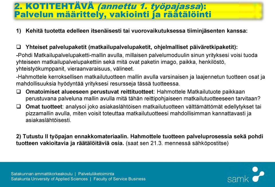 ohjelmalliset päiväretkipaketit): -Pohdi Matkailupalvelupaketti-mallin avulla, millaisen palvelumoduulin sinun yrityksesi voisi tuoda yhteiseen matkailupalvelupakettiin sekä mitä ovat paketin imago,